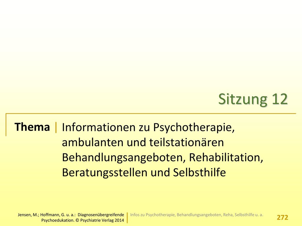 Sitzung 12 Informationen zu Psychotherapie, ambulanten und teilstationären Behandlungsangeboten, Rehabilitation, Beratungsstellen und Selbsthilfe.