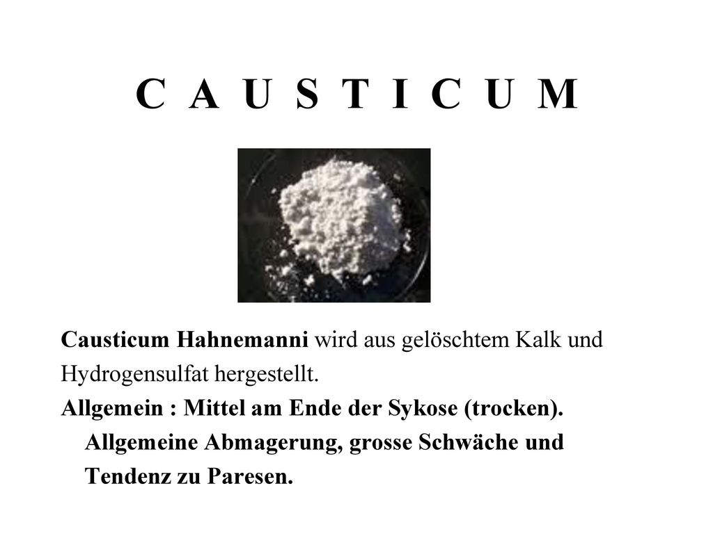 C A U S T I C U M Causticum Hahnemanni wird aus gelöschtem Kalk und