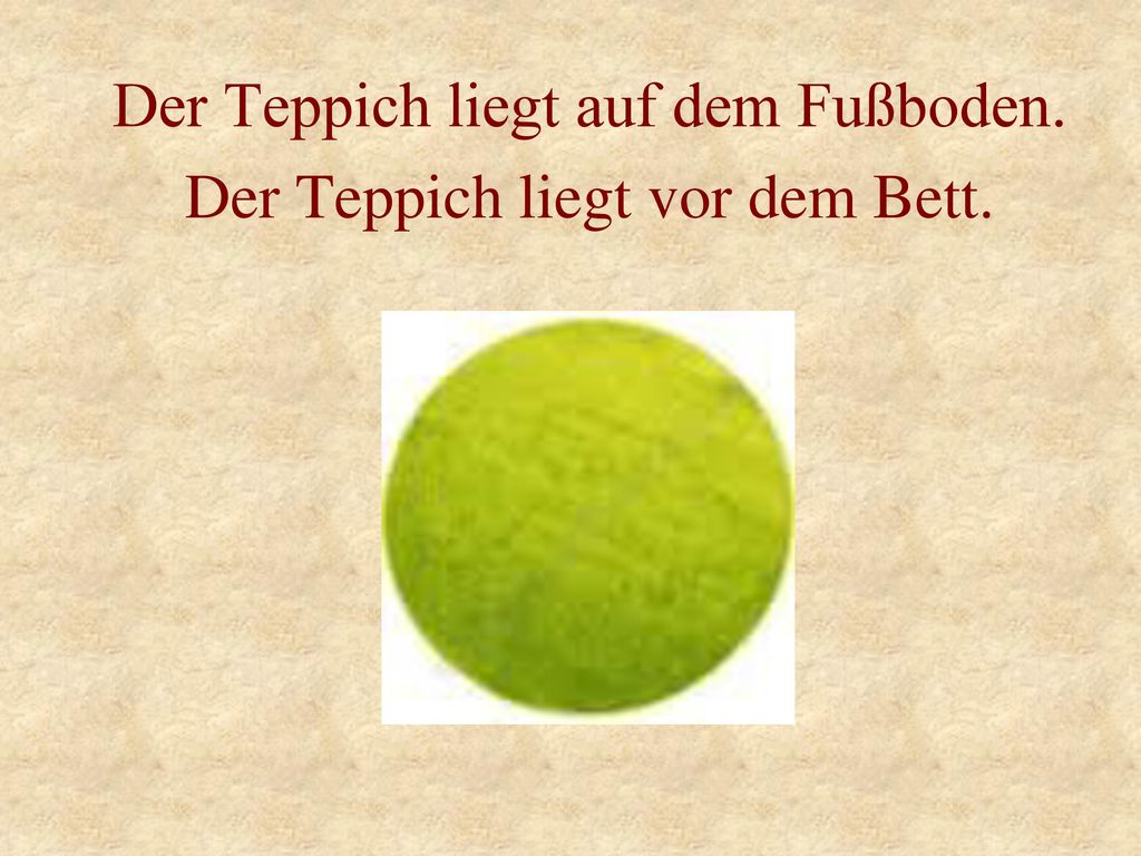 Der Teppich liegt auf dem Fußboden. Der Teppich liegt vor dem Bett.