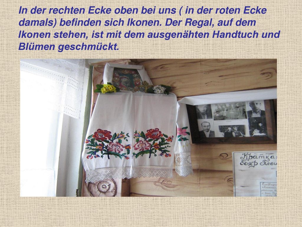 In der rechten Ecke oben bei uns ( in der roten Ecke damals) befinden sich Ikonen.