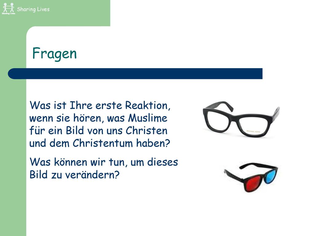 Sharing Lives Fragen. Was ist Ihre erste Reaktion, wenn sie hören, was Muslime für ein Bild von uns Christen und dem Christentum haben