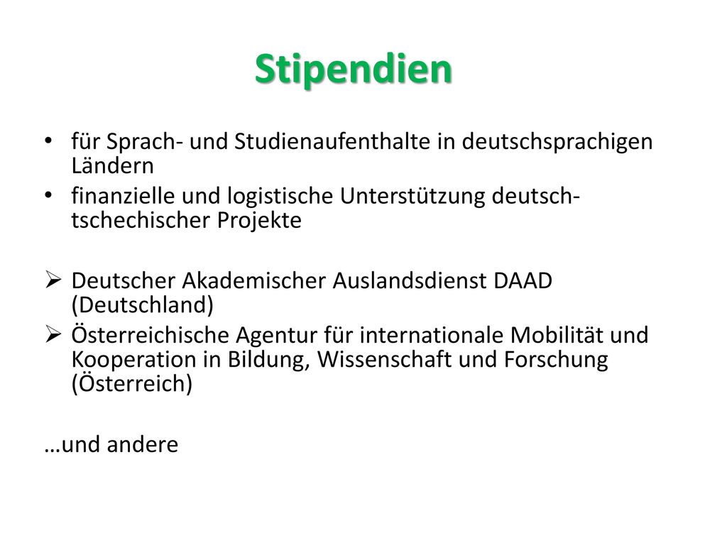 Stipendien für Sprach- und Studienaufenthalte in deutschsprachigen Ländern. finanzielle und logistische Unterstützung deutsch-tschechischer Projekte.