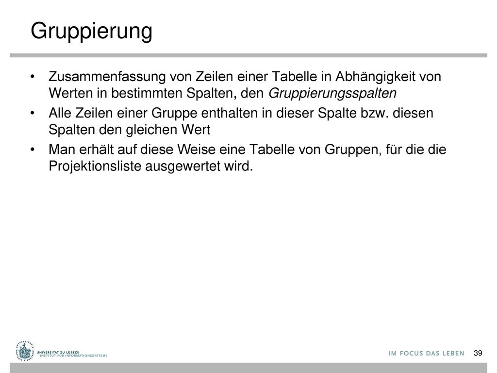 Gruppierung Zusammenfassung von Zeilen einer Tabelle in Abhängigkeit von Werten in bestimmten Spalten, den Gruppierungsspalten.