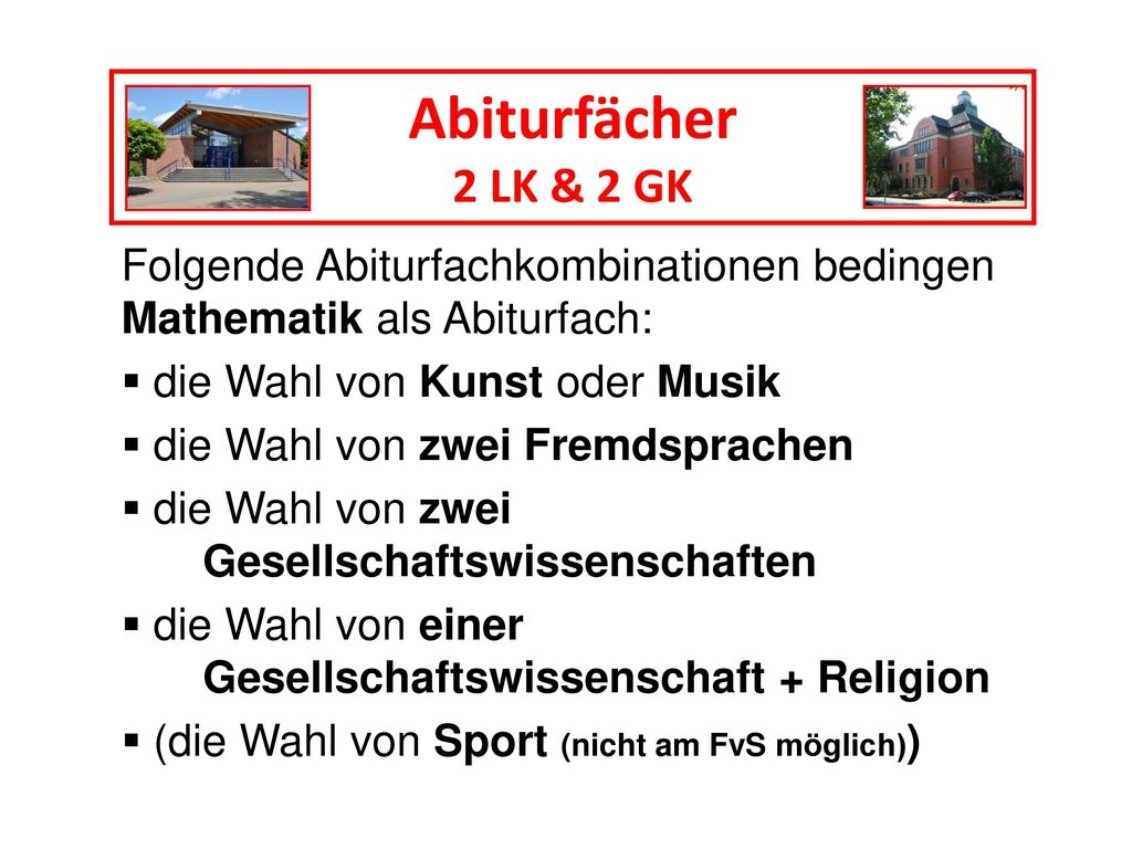 Abiturfächer 2 LK & 2 GK. Folgende Abiturfachkombinationen bedingen Mathematik als Abiturfach: die Wahl von Kunst oder Musik.