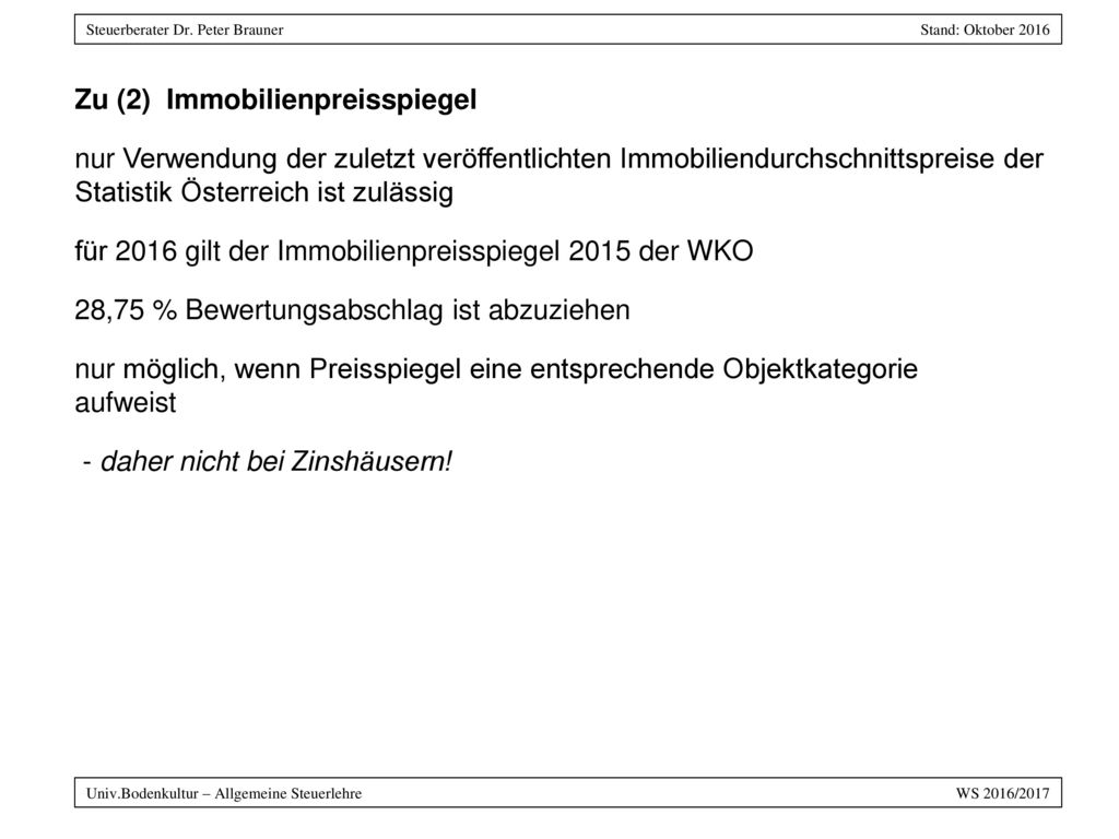 Zu (2) Immobilienpreisspiegel nur Verwendung der zuletzt veröffentlichten Immobiliendurchschnittspreise der Statistik Österreich ist zulässig für 2016 gilt der Immobilienpreisspiegel 2015 der WKO 28,75 % Bewertungsabschlag ist abzuziehen nur möglich, wenn Preisspiegel eine entsprechende Objektkategorie aufweist - daher nicht bei Zinshäusern!