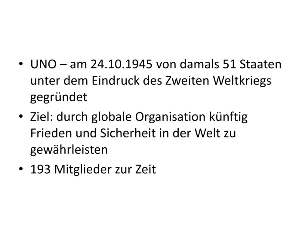 UNO – am von damals 51 Staaten unter dem Eindruck des Zweiten Weltkriegs gegründet