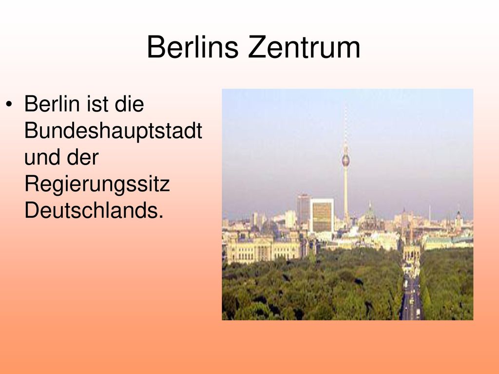 Berlins Zentrum Berlin ist die Bundeshauptstadt und der Regierungssitz Deutschlands.