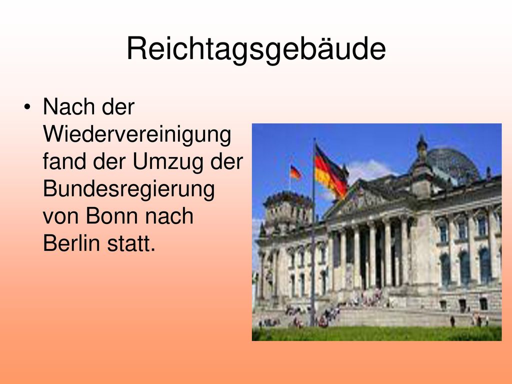 Reichtagsgebäude Nach der Wiedervereinigung fand der Umzug der Bundesregierung von Bonn nach Berlin statt.