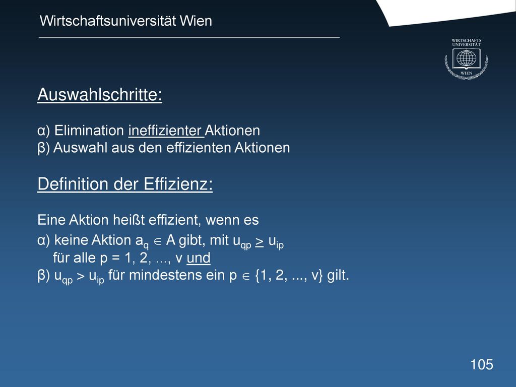 Auswahlschritte: α) Elimination ineffizienter Aktionen β) Auswahl aus den effizienten Aktionen Definition der Effizienz: Eine Aktion heißt effizient, wenn es α) keine Aktion aq  A gibt, mit uqp > uip für alle p = 1, 2, ..., v und β) uqp > uip für mindestens ein p  {1, 2, ..., v} gilt.