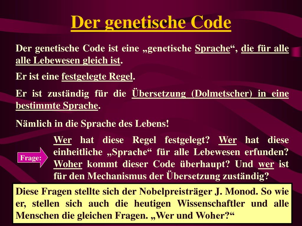 Der genetische Code Der genetische Code ist eine „genetische Sprache , die für alle alle Lebewesen gleich ist.