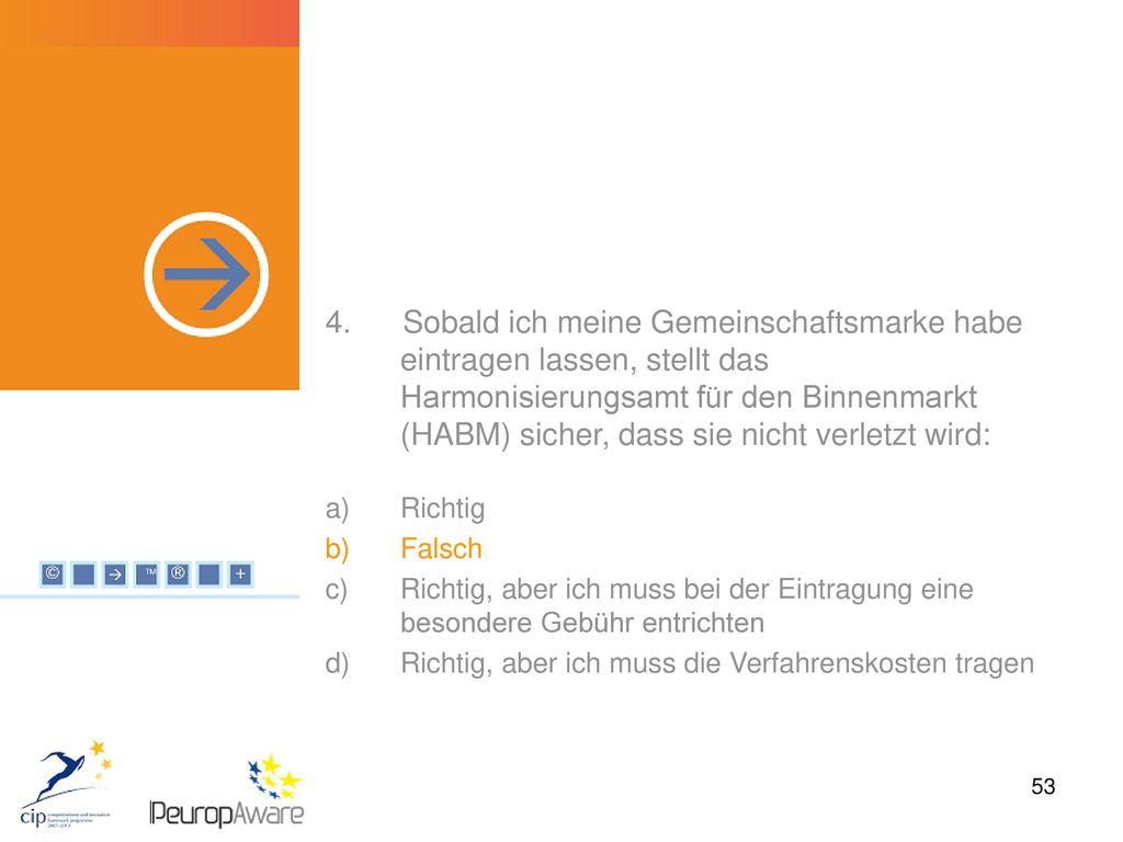 4. Sobald ich meine Gemeinschaftsmarke habe eintragen lassen, stellt das Harmonisierungsamt für den Binnenmarkt (HABM) sicher, dass sie nicht verletzt wird:
