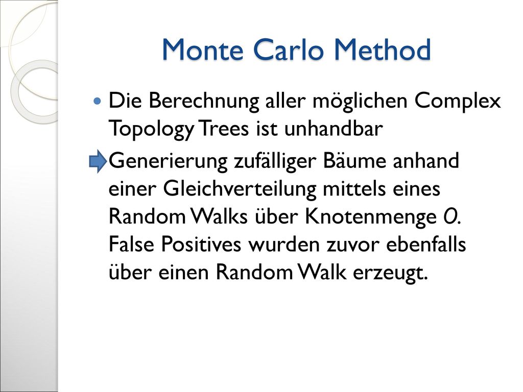 Monte Carlo Method Die Berechnung aller möglichen Complex Topology Trees ist unhandbar.