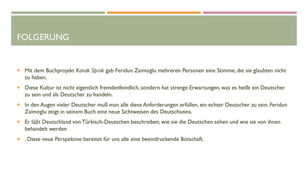 Folgerung Mit dem Buchprojekt Kanak Sprak gab Feridun Zaimoglu mehreren Personen eine Stimme, die sie glaubten nicht zu haben.