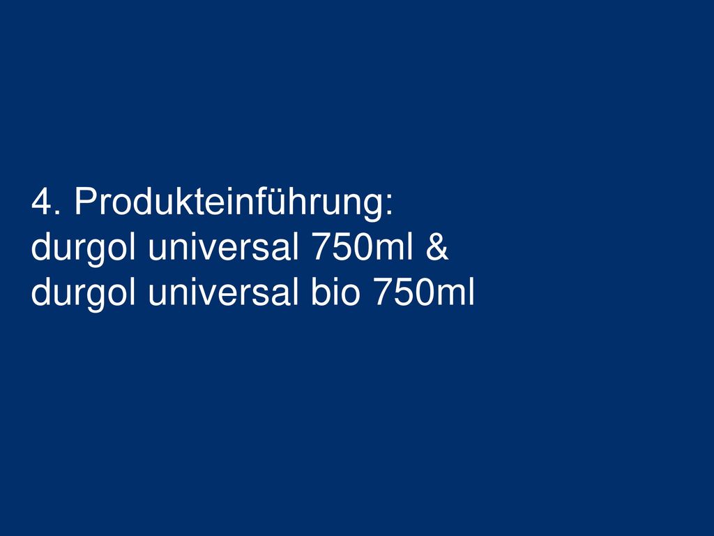 4. Produkteinführung: durgol universal 750ml & durgol universal bio 750ml