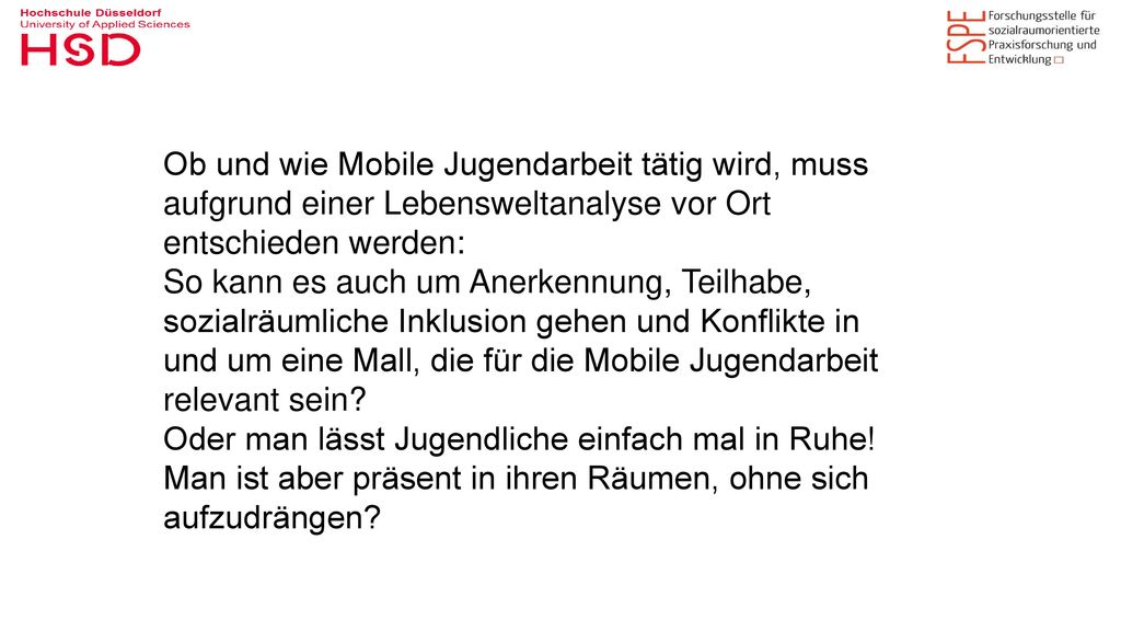 Ob und wie Mobile Jugendarbeit tätig wird, muss aufgrund einer Lebensweltanalyse vor Ort entschieden werden: