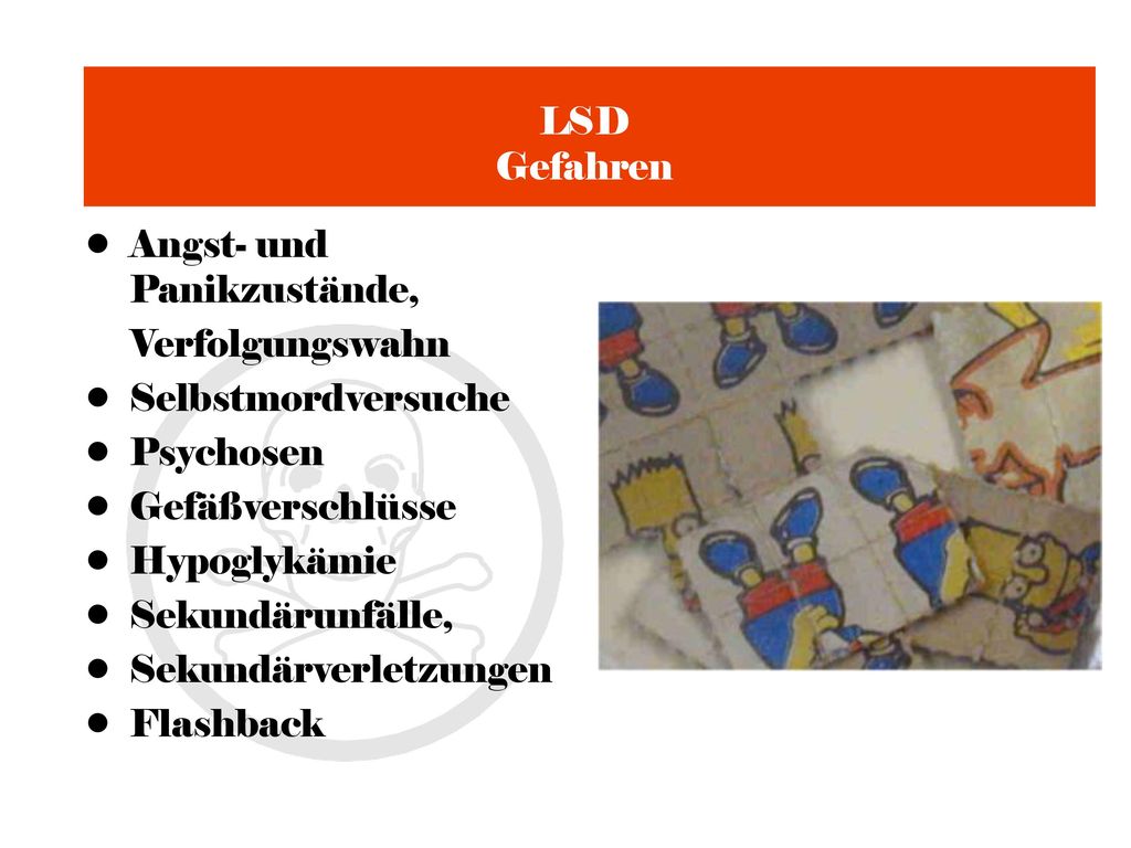 LSD Gefahren Angst- und Panikzustände, Verfolgungswahn. Selbstmordversuche. Psychosen. Gefäßverschlüsse.