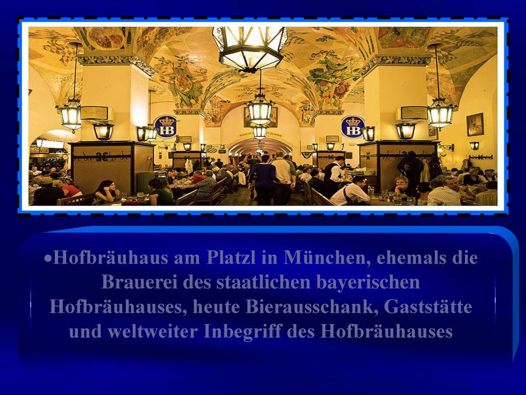 Hofbräuhaus am Platzl in München, ehemals die Brauerei des staatlichen bayerischen Hofbräuhauses, heute Bierausschank, Gaststätte und weltweiter Inbegriff des Hofbräuhauses