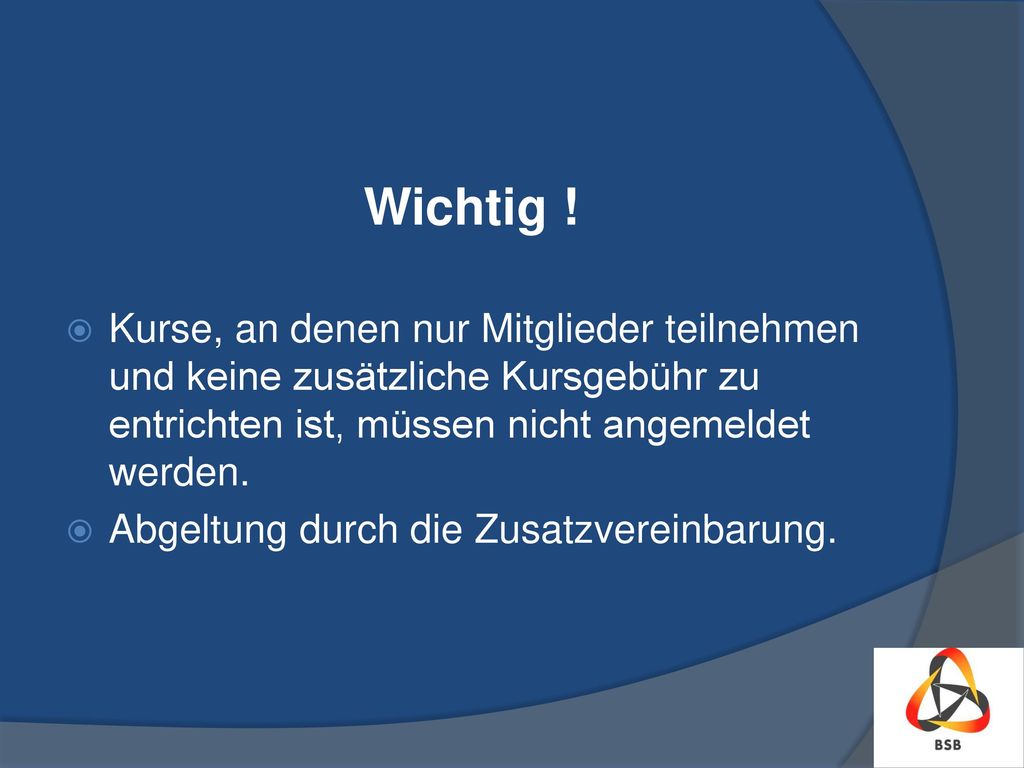 Wichtig ! Kurse, an denen nur Mitglieder teilnehmen und keine zusätzliche Kursgebühr zu entrichten ist, müssen nicht angemeldet werden.