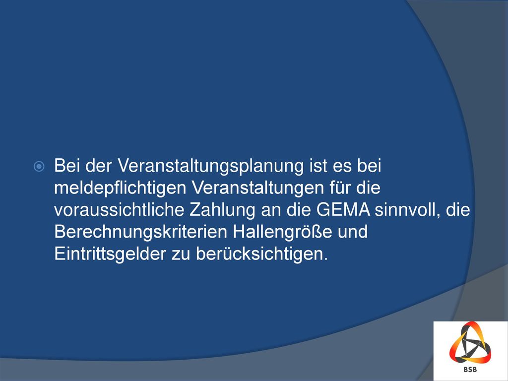 Bei der Veranstaltungsplanung ist es bei meldepflichtigen Veranstaltungen für die voraussichtliche Zahlung an die GEMA sinnvoll, die Berechnungskriterien Hallengröße und Eintrittsgelder zu berücksichtigen.