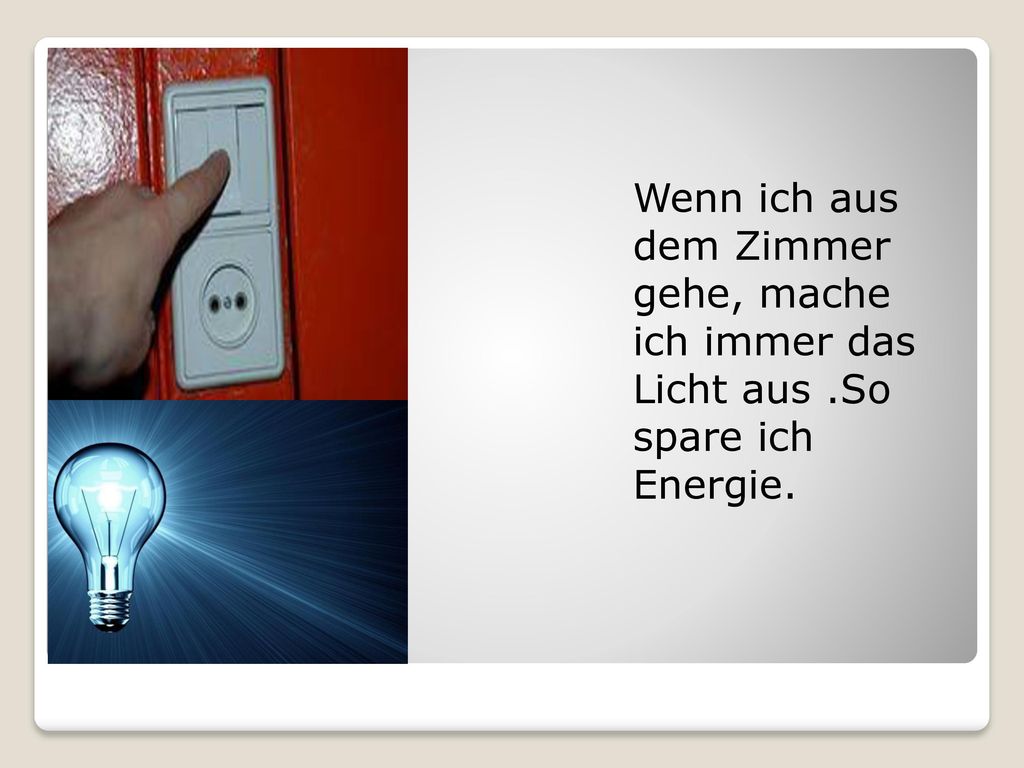 Wenn ich aus dem Zimmer gehe, mache ich immer das Licht aus