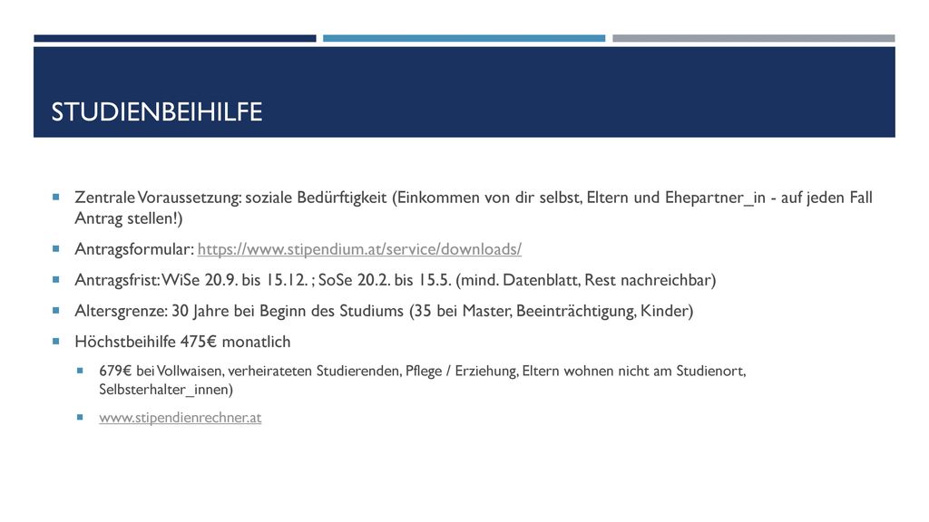 Studienbeihilfe Zentrale Voraussetzung: soziale Bedürftigkeit (Einkommen von dir selbst, Eltern und Ehepartner_in - auf jeden Fall Antrag stellen!)
