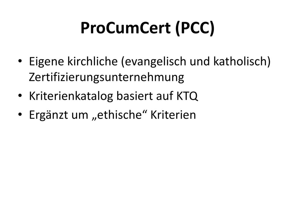 ProCumCert (PCC) Eigene kirchliche (evangelisch und katholisch) Zertifizierungsunternehmung. Kriterienkatalog basiert auf KTQ.