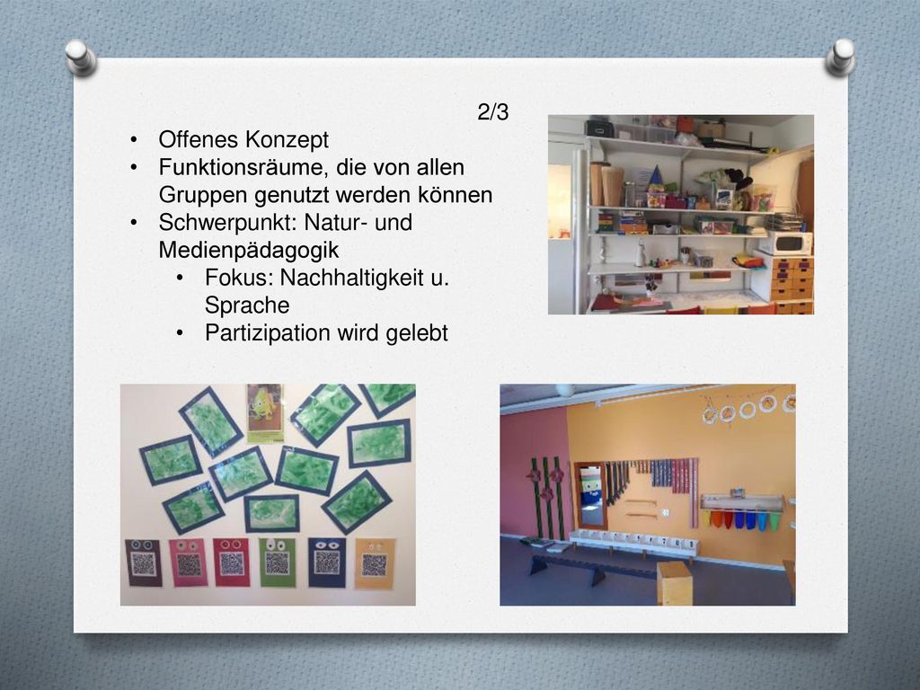 2/3 Offenes Konzept. Funktionsräume, die von allen Gruppen genutzt werden können. Schwerpunkt: Natur- und Medienpädagogik.