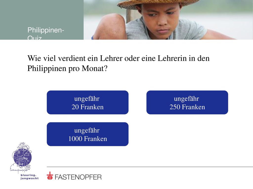 Philippinen-Quiz Wie viel verdient ein Lehrer oder eine Lehrerin in den Philippinen pro Monat ungefähr.