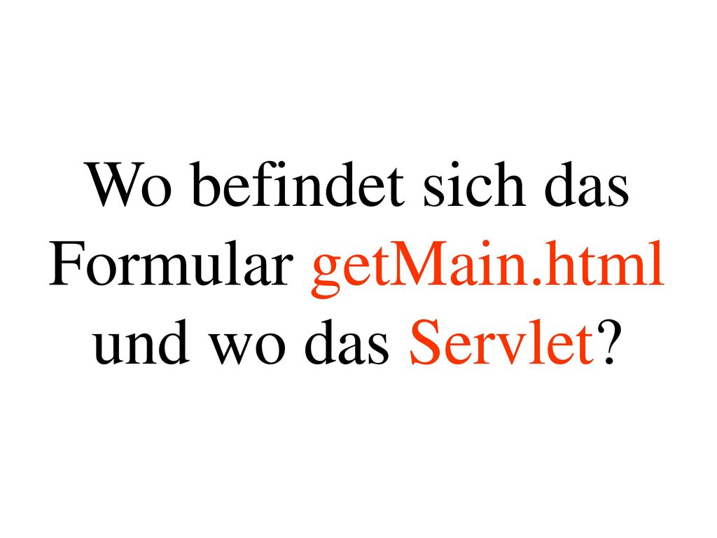 Wo befindet sich das Formular getMain.html und wo das Servlet