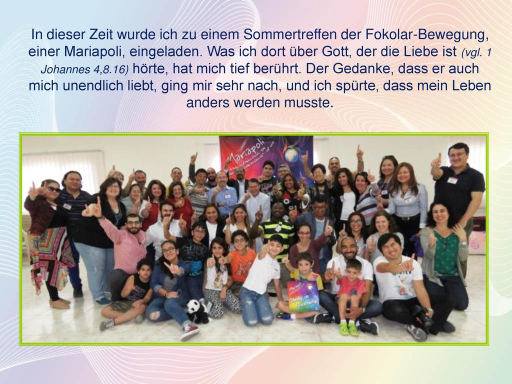 In dieser Zeit wurde ich zu einem Sommertreffen der Fokolar-Bewegung, einer Mariapoli, eingeladen.