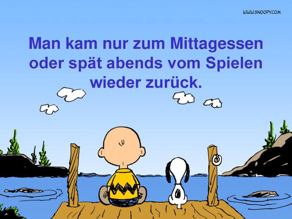 Man kam nur zum Mittagessen oder spät abends vom Spielen wieder zurück.