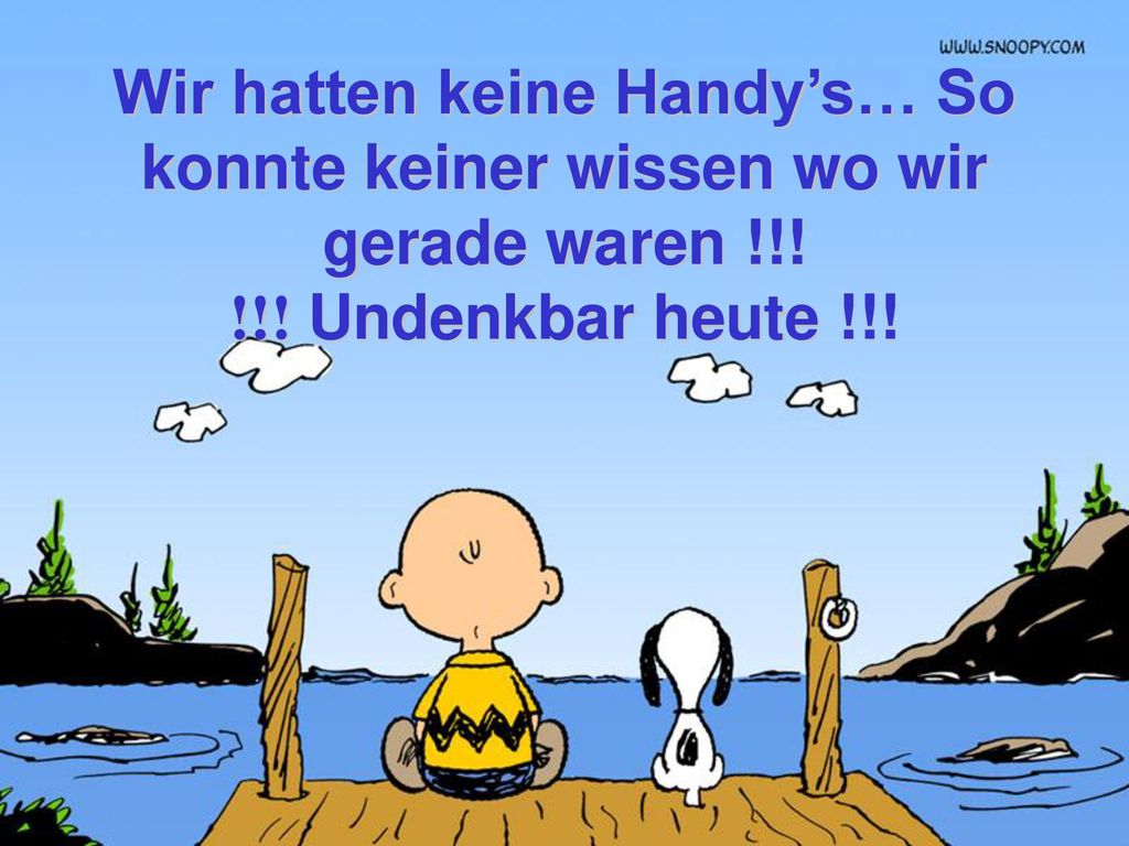 Wir hatten keine Handy’s… So konnte keiner wissen wo wir gerade waren !!!