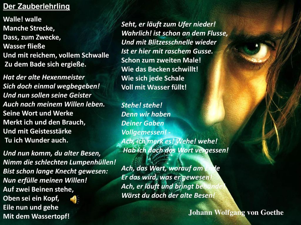 Der Zauberlehrling Walle! walle Manche Strecke, Dass, zum Zwecke, Wasser fließe Und mit reichem, vollem Schwalle Zu dem Bade sich ergieße.