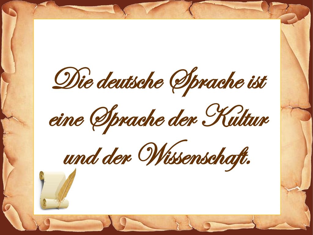 Die deutsche Sprache ist eine Sprache der Kultur und der Wissenschaft.