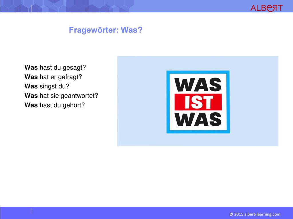 Fragewörter: Was. Was hast du gesagt. Was hat er gefragt.