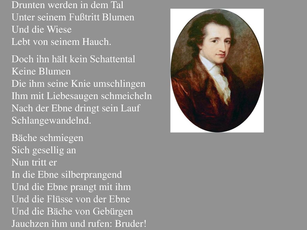 Drunten werden in dem Tal Unter seinem Fußtritt Blumen Und die Wiese Lebt von seinem Hauch.