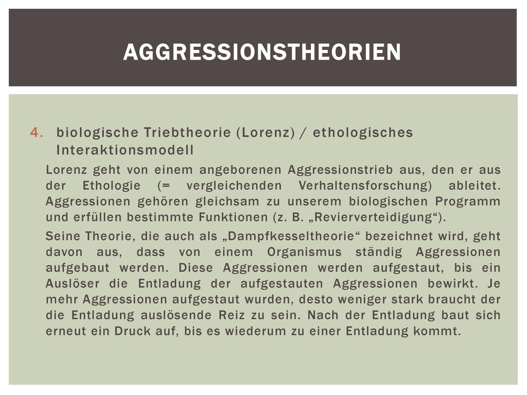 Aggressionstheorien biologische Triebtheorie (Lorenz) / ethologisches Interaktionsmodell.