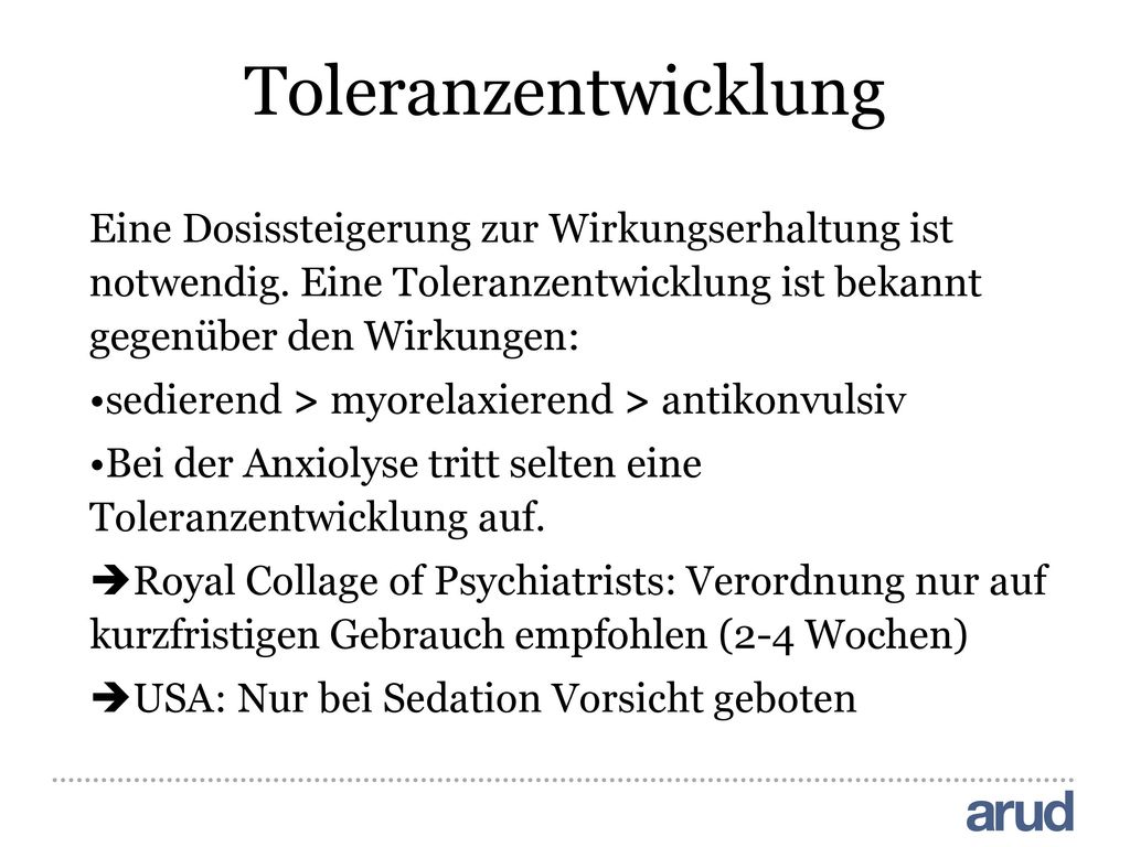 Toleranzentwicklung Eine Dosissteigerung zur Wirkungserhaltung ist notwendig. Eine Toleranzentwicklung ist bekannt gegenüber den Wirkungen: