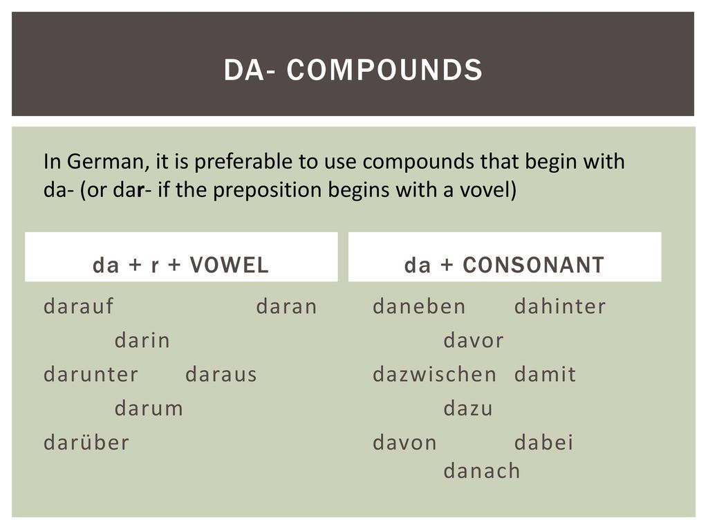Da- Compounds In German, it is preferable to use compounds that begin with da- (or dar- if the preposition begins with a vovel)