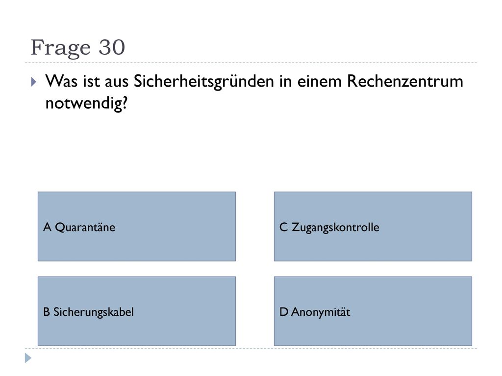 Frage 30 Was ist aus Sicherheitsgründen in einem Rechenzentrum notwendig A Quarantäne. C Zugangskontrolle.