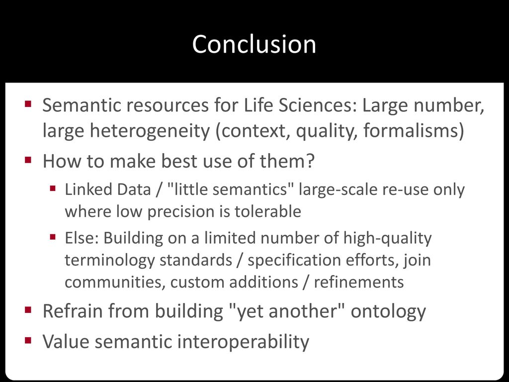 Conclusion Semantic resources for Life Sciences: Large number, large heterogeneity (context, quality, formalisms)