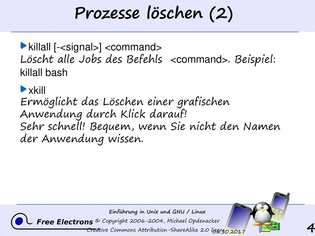 Prozesse löschen (2) killall [-<signal>] <command> Löscht alle Jobs des Befehls <command>. Beispiel: killall bash.