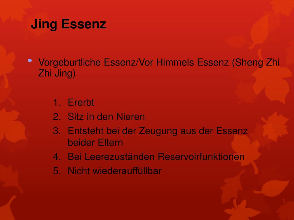 Jing Essenz Vorgeburtliche Essenz/Vor Himmels Essenz (Sheng Zhi Zhi Jing)‏ Ererbt. Sitz in den Nieren.