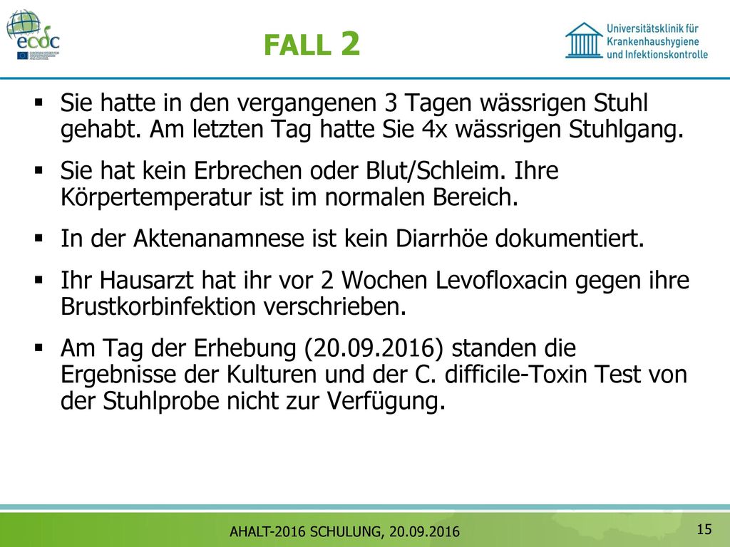 FALL 2 Sie hatte in den vergangenen 3 Tagen wässrigen Stuhl gehabt. Am letzten Tag hatte Sie 4x wässrigen Stuhlgang.
