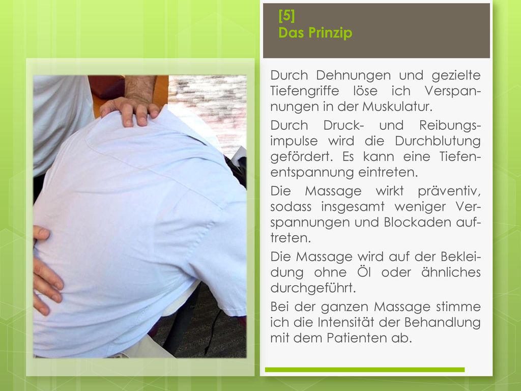 [5] Das Prinzip Durch Dehnungen und gezielte Tiefengriffe löse ich Verspan-nungen in der Muskulatur.