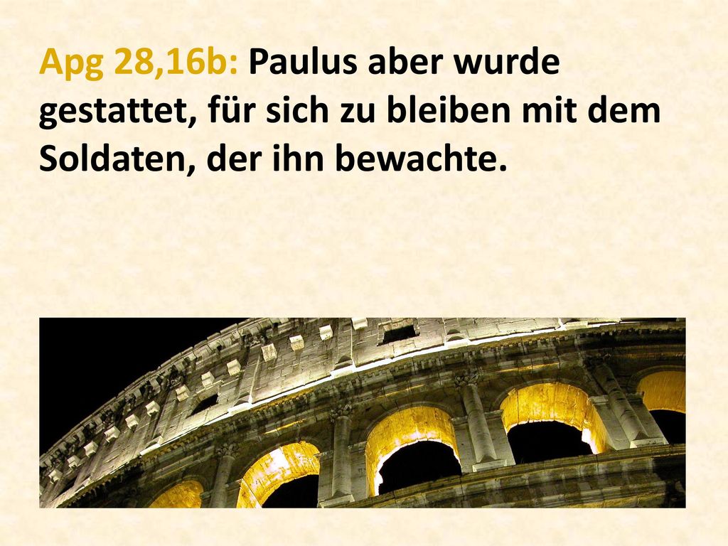 Apg 28,16b: Paulus aber wurde gestattet, für sich zu bleiben mit dem Soldaten, der ihn bewachte.