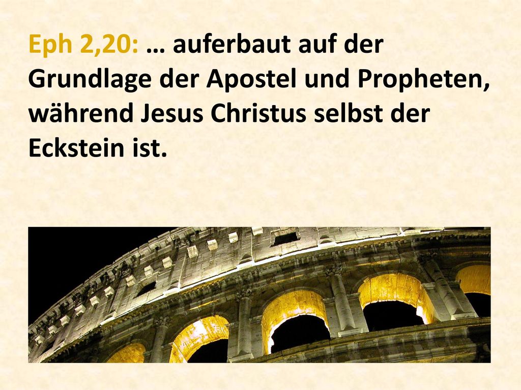 Eph 2,20: … auferbaut auf der Grundlage der Apostel und Propheten, während Jesus Christus selbst der Eckstein ist.