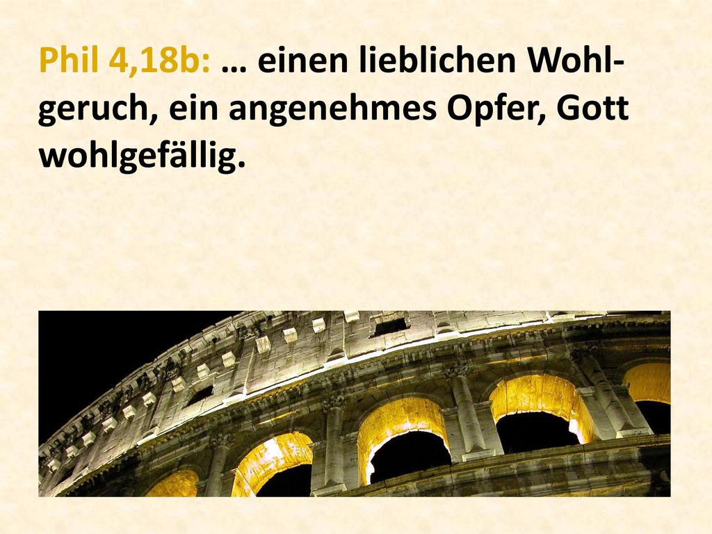 Phil 4,18b: … einen lieblichen Wohl-geruch, ein angenehmes Opfer, Gott wohlgefällig.