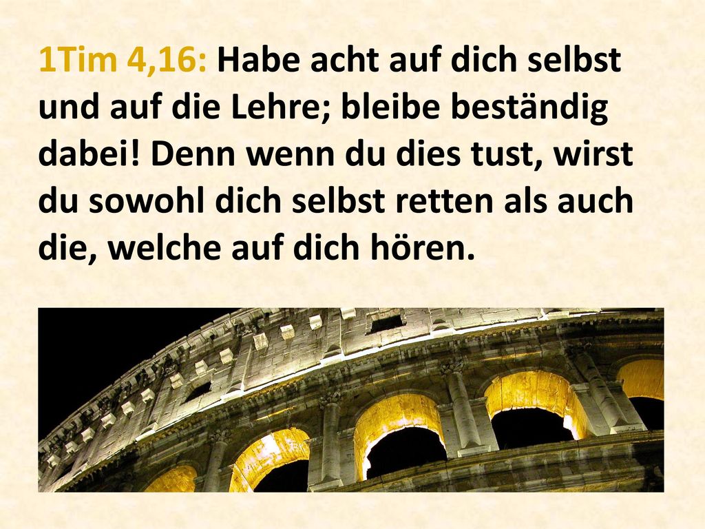 1Tim 4,16: Habe acht auf dich selbst und auf die Lehre; bleibe beständig dabei.