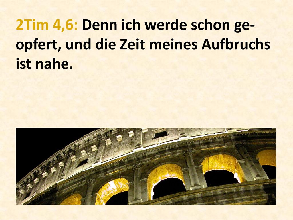 2Tim 4,6: Denn ich werde schon ge-opfert, und die Zeit meines Aufbruchs ist nahe.